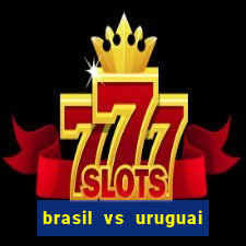 brasil vs uruguai ao vivo multicanais